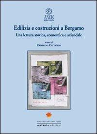 Edilizia e costruzioni a Bergamo. Una lettura storica, economica e aziendale  - Libro Sestante 2008, Bergamo University Press | Libraccio.it