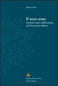 Il nero seme. Scrittura come nullificazione nel Novecento italiano - Alberto Volpi - Libro Sestante 2008, Bergamo University Press | Libraccio.it