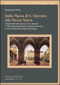 Dalla Piazza di S. Vincenzo alla Piazza Nuova. I luoghi delle istituzioni tra l'età comunale e l'inizio della dominazione veneziana attraverso le carte... - Gianmario Petrò - Libro Sestante 2008, Officina dell'Ateneo | Libraccio.it
