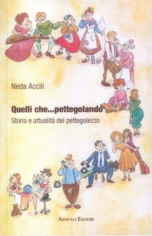 Quelli che... pettegolando. Storia e attualità del pettegolezzo - Neda Accili - Libro Annulli 2006, Logìa | Libraccio.it
