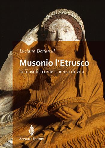 Musonio l'etrusco. La filosofia come scienza di vita - Luciano Dottarelli - Libro Annulli 2015, Storia e tradizioni | Libraccio.it
