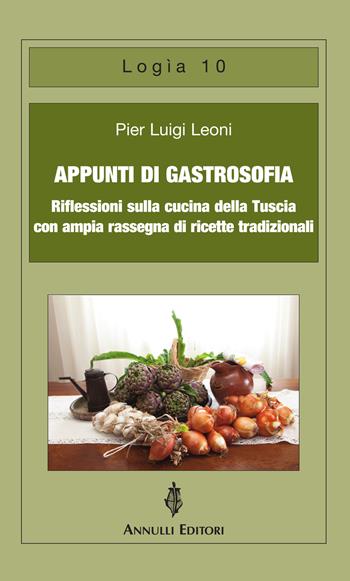 Appunti di gastrosofia. Riflessioni sulla cucina della Tuscia con ampia rassegna di ricette tradizionali - P. Luigi Leoni - Libro Annulli 2016, Logìa | Libraccio.it