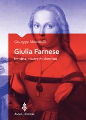 Giulia Farnese. Femina, mater et domina