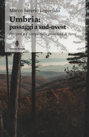Umbria: passaggi a sud-ovest. Percorsi a sei zampe nella provincia di Terni - Marco Saverio Loperfido - Libro Annulli 2016, Itinerari | Libraccio.it