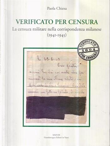 Verificato per censura. La censura militare nella corrispondenza milanese (1941-1945) - Paola Chiesa - Libro Guardamagna 2008 | Libraccio.it