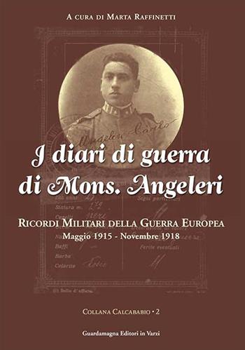 I diari di guerra di mons. Angeleri. Ricordi militari della guerra europea. Maggio 1915-Novembre 1918 - Marta Raffinetti - Libro Guardamagna 2012 | Libraccio.it