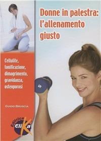 Donne in palestra. L'allenamento giusto - Guido Bruscia - Libro Elika 2008, Sport, fitness e benessere | Libraccio.it