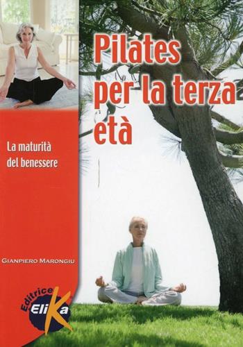 Pilates nella terza età. La maturità del benessere - Giampiero Marongiu - Libro Elika 2008, Sport, fitness e benessere | Libraccio.it