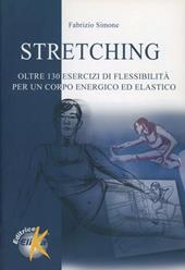 Stretching. Oltre centotrenta esercizi di flessibilità per un corpo energico ed elastico