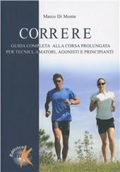 Correre. Guida completa alla corsa prolungata per tecnici, amatori, agonisti e principianti