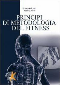 Principi di metodologia del fitness - Antonio Paoli, Marco Neri - Libro Elika 2010, I grandi manuali dello sport | Libraccio.it