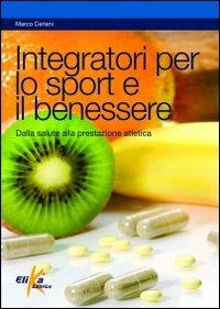 Integratori per lo sport e il benessere - Marco Ceriani - Libro Elika 2011 | Libraccio.it