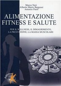 Alimentazione, fitness e salute - Marco Neri, Alberto Bargossi, Antonio Paoli - Libro Elika 2011 | Libraccio.it