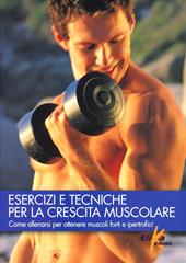 Esercizi e tecniche per la crescita muscolare. Ediz. illustrata