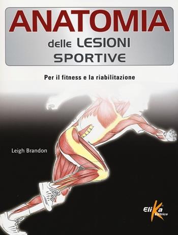 Anatomia delle lesioni sportive. Per il fitness e la riabilitazione - Brandon Leigh - Libro Elika 2013 | Libraccio.it
