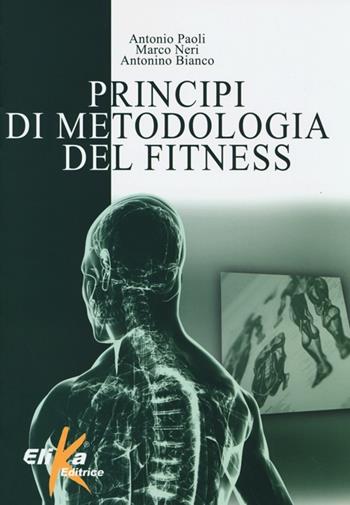 Principi di metodologia del fitness - Antonio Paoli, Marco Neri, Antonino Bianco - Libro Elika 2013, I grandi manuali dello sport | Libraccio.it