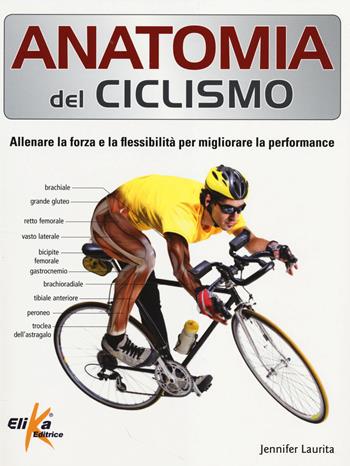 Anatomia del ciclismo. Allenare la forza e la flessibilità per migliorare la performance - Jennifer Laurita - Libro Elika 2014, Anatomia | Libraccio.it