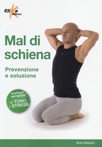 Mal di schiena. Prevenzione e soluzione - Boris Bazzani - Libro Elika 2013, Fitness style | Libraccio.it