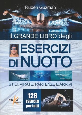 Esercizi di nuoto. Stili, virate, partenze e arrivi. 128 esercizi per tutti - Ruben J. Guzman - Libro Elika 2013 | Libraccio.it