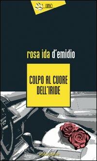 Colpo al cuore dell'iride - Rosa Ida D'Emidio - Libro Eclissi 2009, I Dingo | Libraccio.it