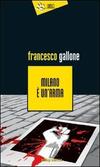 Milano è un'arma - Francesco Gallone - Libro Eclissi 2009, I Dingo | Libraccio.it