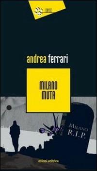 Milano muta - Andrea Ferrari - Libro Eclissi 2009, I Dingo | Libraccio.it