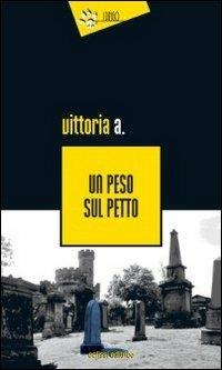 Un peso sul petto - A. Vittoria - Libro Eclissi 2011, I Dingo | Libraccio.it