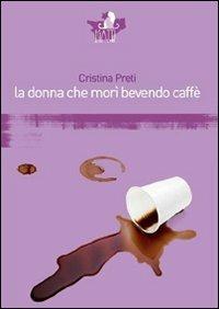 La donna che morì bevendo caffè - Cristina Preti - Libro Eclissi 2011, I gatti del Cheshire | Libraccio.it