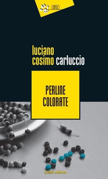 Perline colorate - Luciano Cosimo Carluccio - Libro Eclissi 2013, I Dingo | Libraccio.it