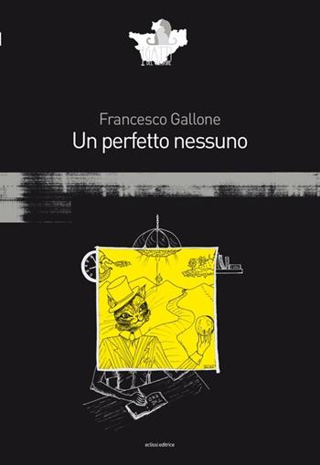 Un perfetto nessuno - Francesco Gallone - Libro Eclissi 2014, I gatti del Cheshire | Libraccio.it