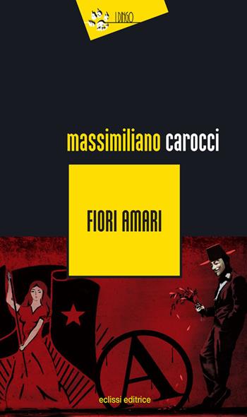 Fiori amari - Massimiliano Carocci - Libro Eclissi 2014, I Dingo | Libraccio.it