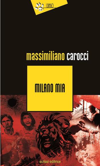 Milano mia - Massimiliano Carocci - Libro Eclissi 2015, I Dingo | Libraccio.it