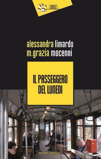 Il passeggero del lunedì - Alessandra Limardo, M. Grazia Mocenni - Libro Eclissi 2016, I Dingo | Libraccio.it
