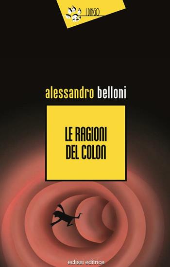Le ragioni del colon - Alessandro Belloni - Libro Eclissi 2016, I Dingo | Libraccio.it