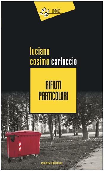 Rifiuti particolari - Luciano Cosimo Carluccio - Libro Eclissi 2016, I Dingo | Libraccio.it