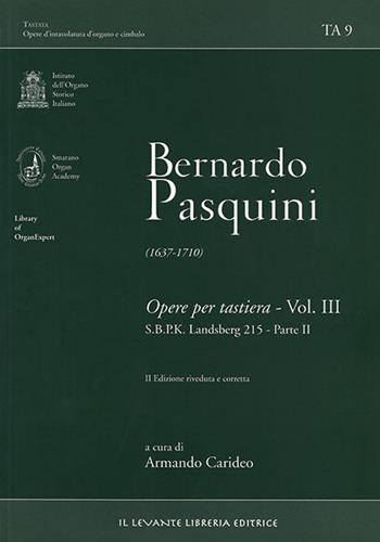 Bernardo Pasquini (1637-1710). Opere per tastiera. Vol. 3/2: S.B.P.K. Landsberg 215 - Bernardo Pasquini - Libro Il Levante 2007, Tastata. Opere d'intavolatura d'organo e cimbalo | Libraccio.it