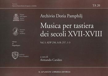 Archivio Doria Pamphilj. Musica per tastiera dei secoli XVII-XVIII. Vol. 1: ADP 250, A-B; 257, 1-3  - Libro Il Levante 2007, Tastata. Opere d'intavolatura d'organo e cimbalo | Libraccio.it