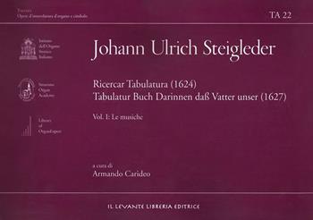 Ricercar tabulatura (1624)- Tabulatur Buch auf Vater Unser (1627). Vol. 1: Le musiche - Johann Ulrich Steigleder - Libro Il Levante 2008 | Libraccio.it