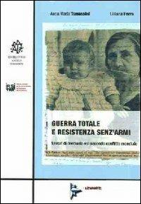Guerra totale e resistenza senz'armi. Lavori di memoria sul secondo conflitto mondiale - Anna M. Tomassini, Lilliana Ferro - Libro Il Levante 2009 | Libraccio.it