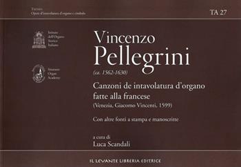 Vincenzo Pellegrini. Canzoni de intavolatura d'organo fatte alla francese (venezia, Giacomo Vincenti, 1599)  - Libro Il Levante 2012 | Libraccio.it