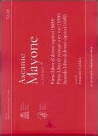 Primo libro di diversi capricci (1603). Primo libro di ricercari a tre voci (1606). Secondo libro di diversi capricci (1609) - Ascanio Mayone - Libro Il Levante 2013, Tastata. Studi e documenti | Libraccio.it