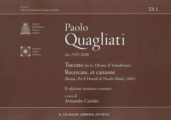 Paolo Quagliati (ca. 1555-1628). Toccata (In G. Diruta, il Transilvano)-Recercate, et canzone (Roma, per Li Heredi di Nicolò Mutij, 1601)  - Libro Il Levante 2013 | Libraccio.it