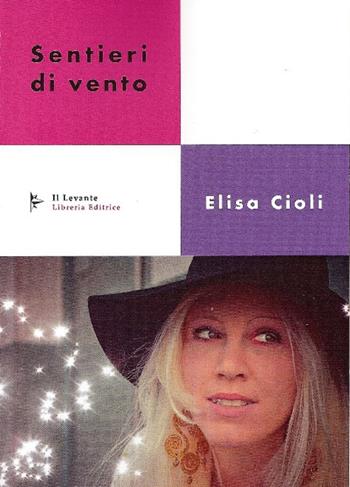 Sentieri di vento - Elisa Cioli - Libro Il Levante 2016, Poesia | Libraccio.it