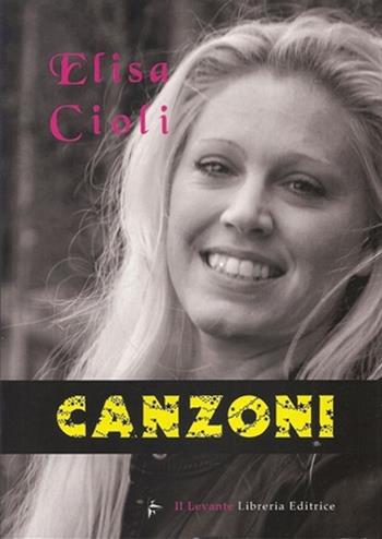 Canzoni - Elisa Cioli - Libro Il Levante 2017, Poesia | Libraccio.it