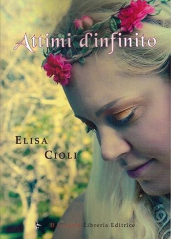 Attimi d'infinito - Elisa Cioli - Libro Il Levante 2017, Poesia | Libraccio.it
