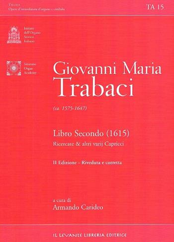 Libro secondo (1615) Ricercate e altri varij capricci. Ediz. italiana e inglese - Giovanni Maria Trabaci - Libro Il Levante 2018, Tastata. Opere d'intavolatura d'organo e cimbalo | Libraccio.it