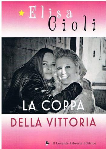 La coppa della vittoria - Elisa Cioli - Libro Il Levante 2018, Poesia | Libraccio.it