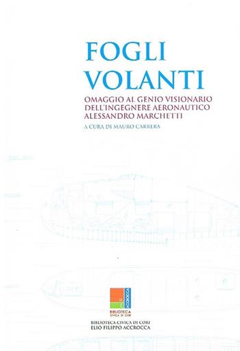 Fogli volanti. Omaggio al genio visionario dell'ingegnere aeronautico Alessandro Marchetti. Catalogo della mostra (Cori, 1-28 luglio 2018). Ediz. illustrata  - Libro Il Levante 2018, Cataloghi di mostre | Libraccio.it