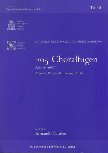 205 Choralfugen. Intavolature d'organo tedesche di Berlino. Mus. ms. 40301. Cracovia PL-Kj (olim Berlino SBPK). Ediz. italiana e inglese  - Libro Il Levante 2019, Tastata. Opere d'intavolatura d'organo e cimbalo | Libraccio.it