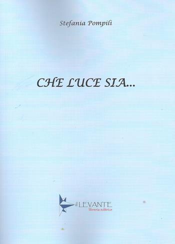 Che luce sia... - Stefania Pompili - Libro Il Levante 2019, Poesia | Libraccio.it